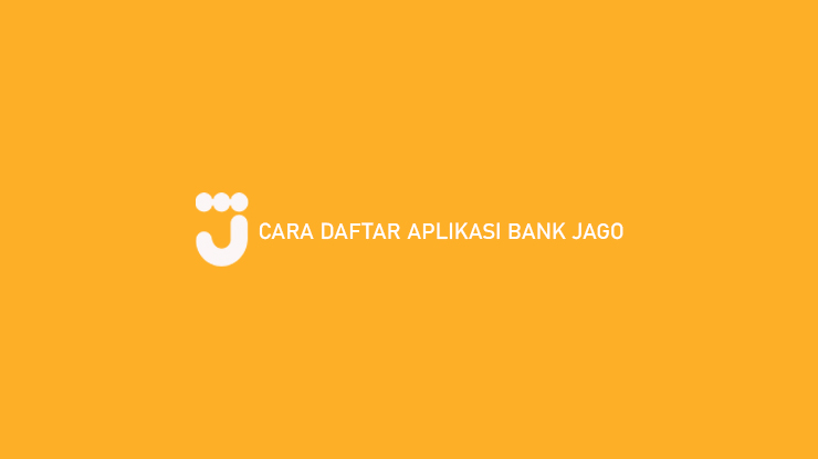 Cara Daftar Aplikasi Bank Jago