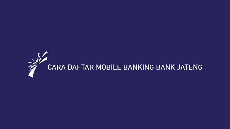 Cara Daftar Mobile Banking Bank Jateng dari Syarat dan Aktivasi