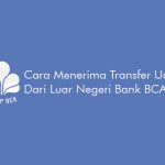 Cara Menerima Transfer Uang dari Luar Negeri Bank BCA Terbaru