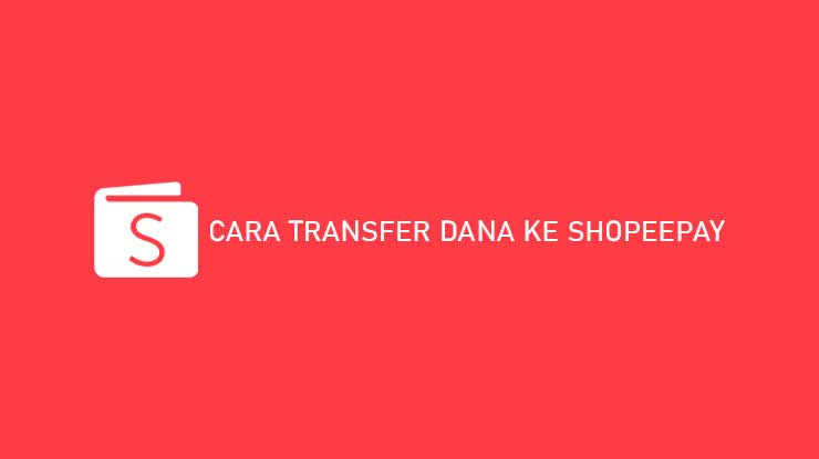 Cara Transfer Dana ke ShopeePay