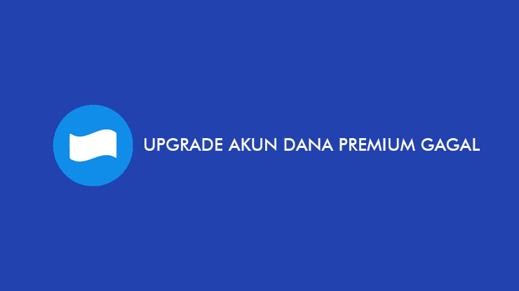 Upgrade Akun Dana Premium Gagal