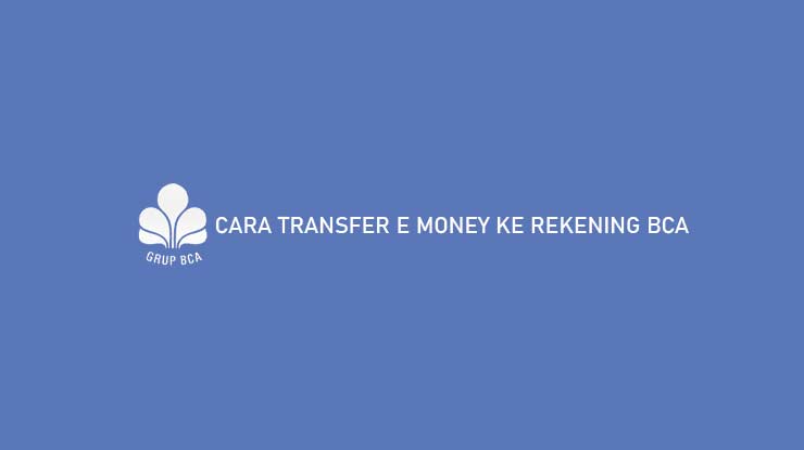 14 Cara Transfer e money ke Rekening BCA : Biaya & Syarat