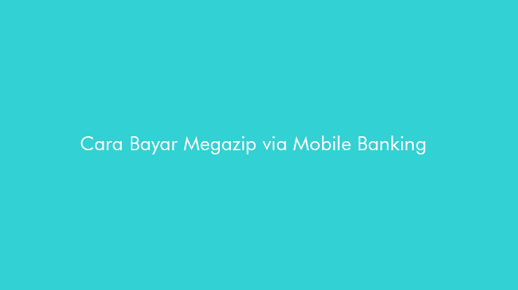 Cara Bayar Megazip via Mobile Banking