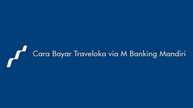 Cara Bayar Traveloka via M Banking Mandiri