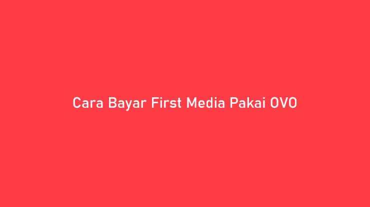 Cara Bayar First Media Pakai OVO